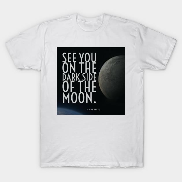 See You On the Dark Side of the Moon T-Shirt by MysticTimeline